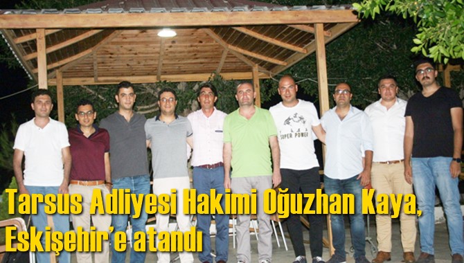 Tarsus Adliyesinin sevilen hakimi Oğuzhan Kaya, Eskişehir&rsquo;e atandı