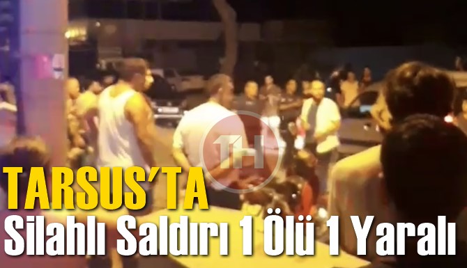 Tarsus'ta Silahlı Saldırı 1 &Ouml;l&uuml; 1 Yaralı