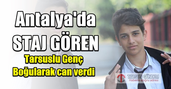 Tarsuslu 17 Yaşındaki &Ouml;ğrenci Boğularak Can Verdi