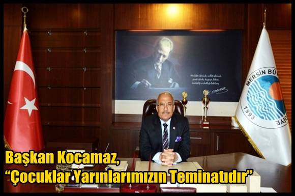 Başkan Kocamaz, &ldquo;&Ccedil;ocuklar Yarınlarımızın Teminatıdır&rdquo;
