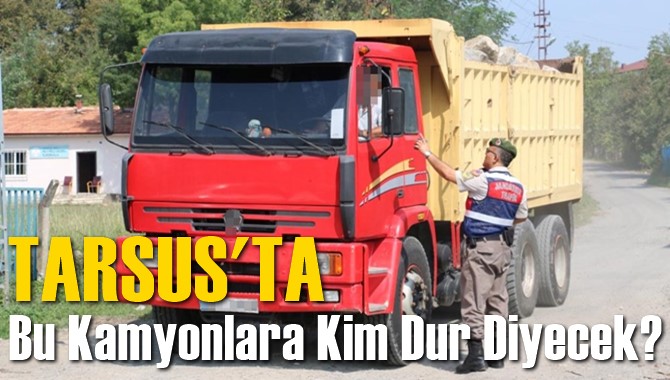 Tarsus'ta Bu Kamyonlara Kim Dur Diyecek?