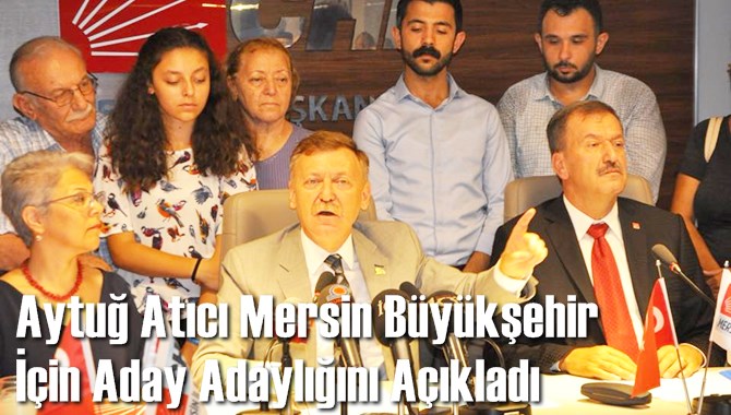Aytuğ Atıcı Mersin Büyükşehir Belediye Başkanlığına Aday Adaylığını Açıkladı