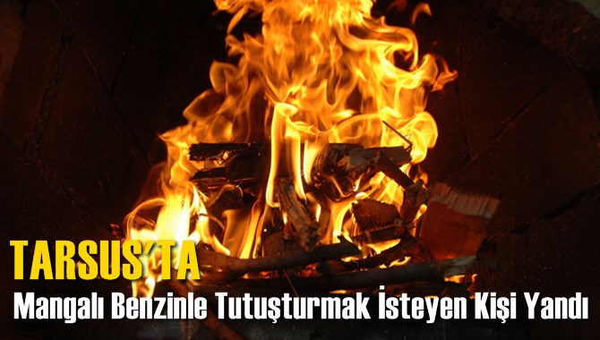 Tarsus'ta Mangalı Benzinle Tutuşturmak İsteyen Kişi Yandı