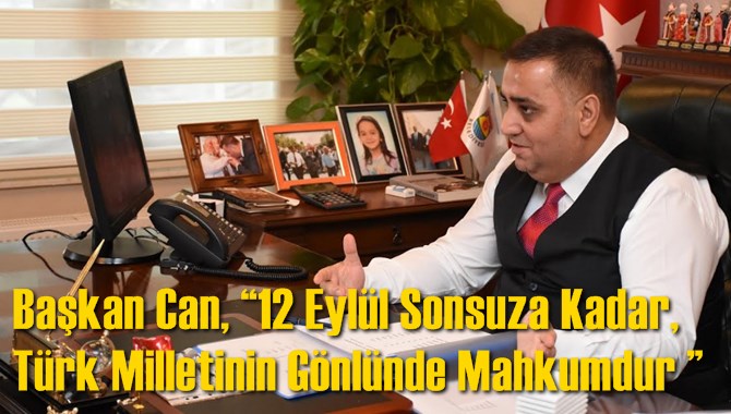 Başkan Can, “12 Eylül Sonsuza Kadar, Türk Milletinin Gönlünde Mahkumdur ”