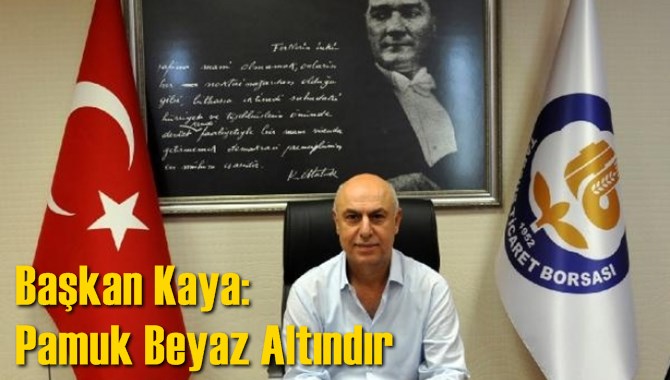 Başkan Kaya: Pamuk Beyaz Altındır