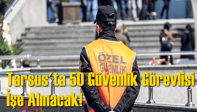 Tarsus'ta G&uuml;venlik G&ouml;revlisi Başvuruları İşkur'a Yapılacak