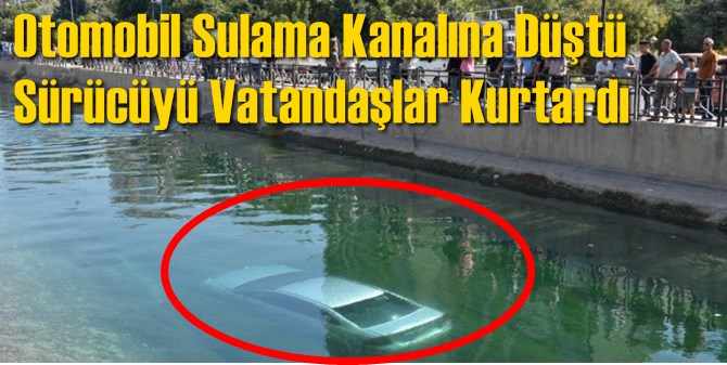 Kadın S&uuml;r&uuml;c&uuml; Sulama Kanalına D&uuml;şt&uuml; Vatandaşlar Kurtardı