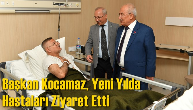 Başkan Kocamaz, Yeni Yılda Hastaları Ziyaret Etti