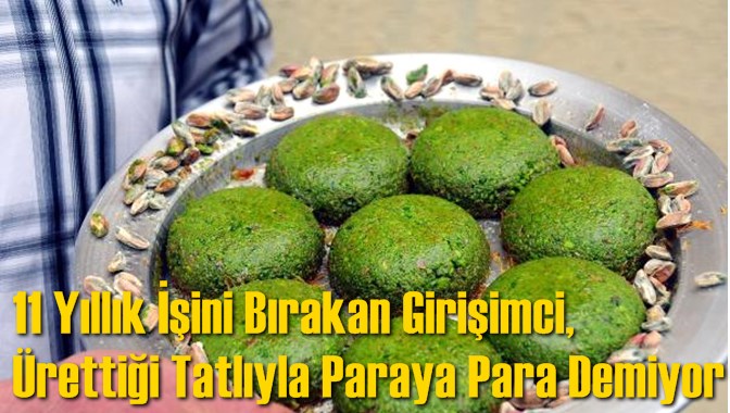 11 Yıllık İşini Bırakan Girişimci, &Uuml;rettiği Tatlıyla Paraya Para Demiyor