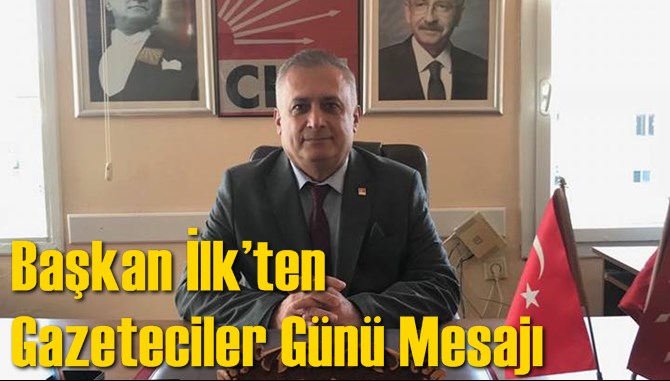 Başkan İlk&rsquo;ten Gazeteciler G&uuml;n&uuml; Mesajı