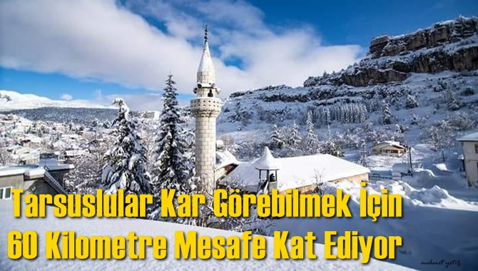 Tarsuslular Kar G&ouml;rebilmek İ&ccedil;in 60 Kilometre Mesafe Kat Ediyor