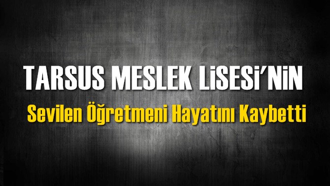 Meslek Lisesinin Sevilen &Ouml;ğretmeni Hayatını Kaybetti