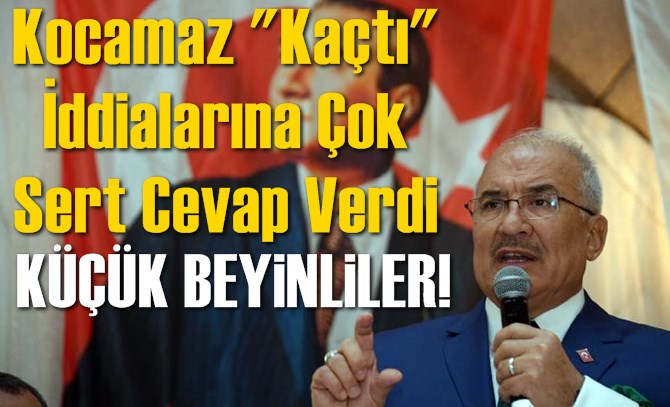 Kocamaz "Ka&ccedil;tı" İddialarına &Ccedil;ok Sert Cevap Verdi
