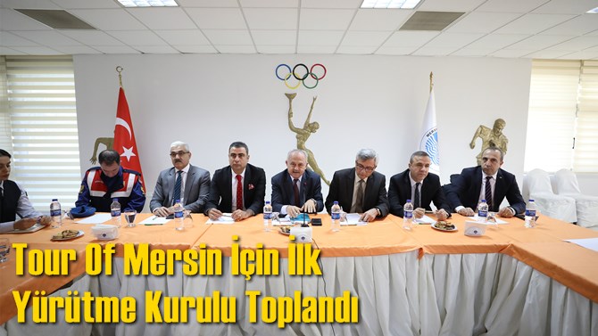 Tour Of Mersin İ&ccedil;in İlk Y&uuml;r&uuml;tme Kurulu Toplandı