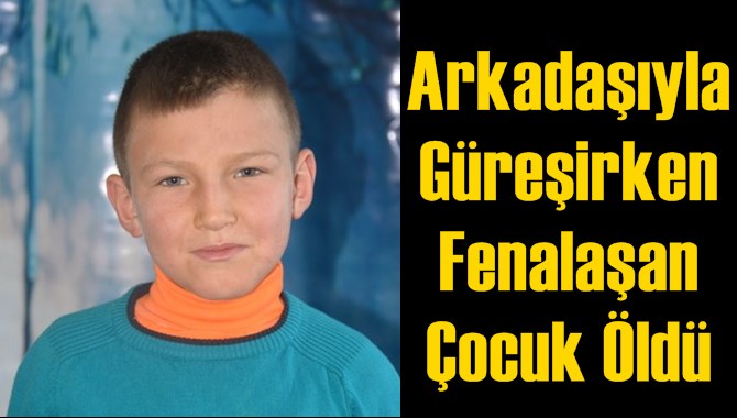 Arkadaşıyla G&uuml;reşirken Fenalaşan &Ccedil;ocuk &Ouml;ld&uuml;