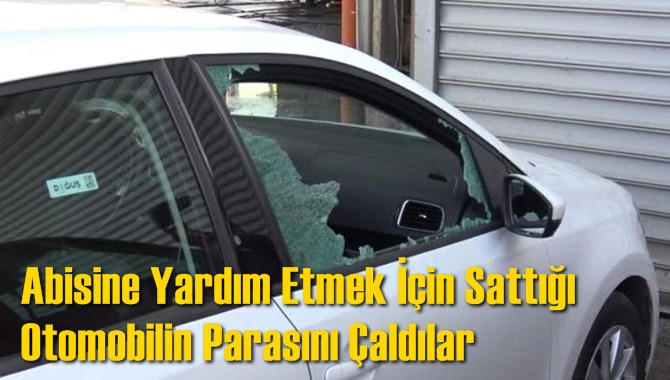 Abisine Yardım Etmek İ&ccedil;in Sattığı Otomobilin Parasını &Ccedil;aldılar