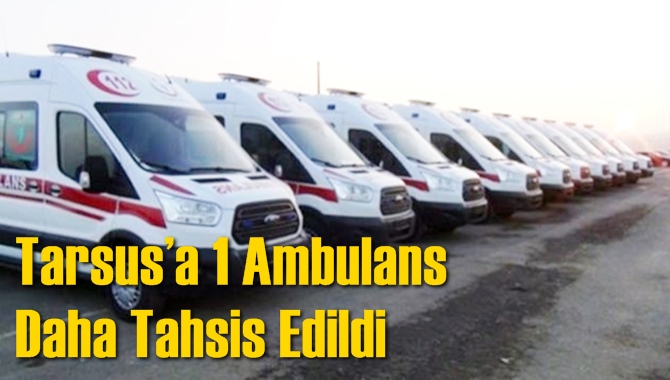 Tarsus&rsquo;a 1 ambulans Daha Tahsis Edildi