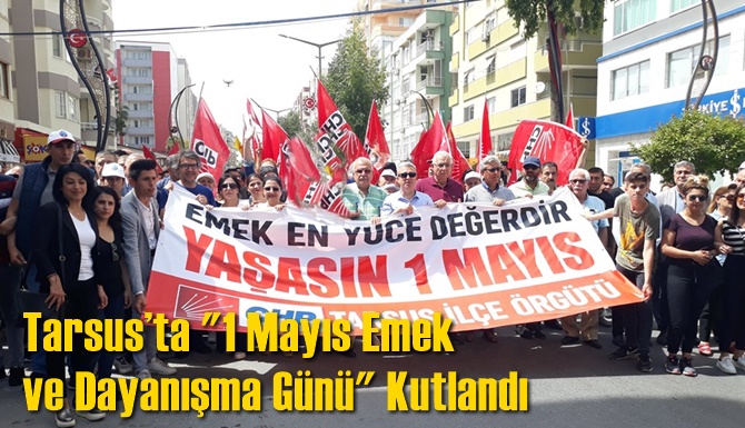 Tarsus&rsquo;ta "1 Mayıs Emek ve Dayanışma G&uuml;n&uuml;" Kutlandı