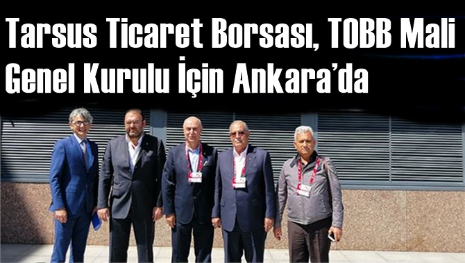 Tarsus Ticaret Borsası, TOBB Mali Genel Kurulu İ&ccedil;in Ankara&rsquo;da