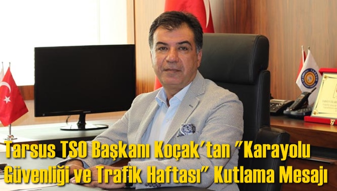 Tarsus TSO Başkanı Ko&ccedil;ak'tan "Karayolu G&uuml;venliği ve Trafik Haftası" Kutlama Mesajı