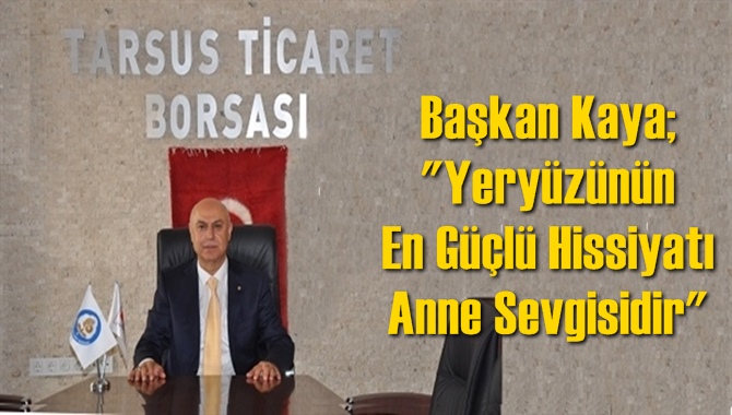 Başkan Kaya;"Yery&uuml;z&uuml;n&uuml;n En G&uuml;&ccedil;l&uuml; Hissiyatı Anne Sevgisidir"