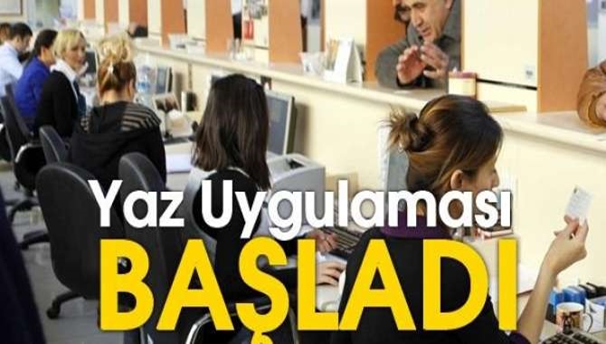Devlet Dairelerinde yaz uygulaması başladı.