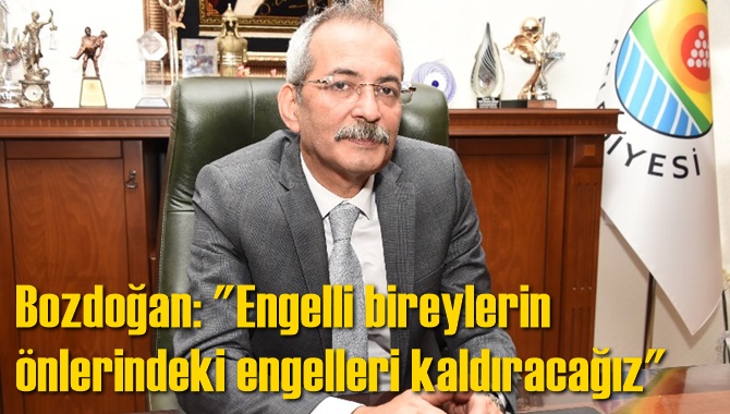 Bozdoğan: "Engelli bireylerin &ouml;nlerindeki engelleri kaldıracağız"