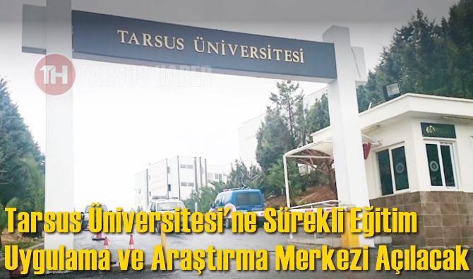 Tarsus &Uuml;niversitesi'ne S&uuml;rekli Eğitim Uygulama ve Araştırma Merkezi A&ccedil;ılacak