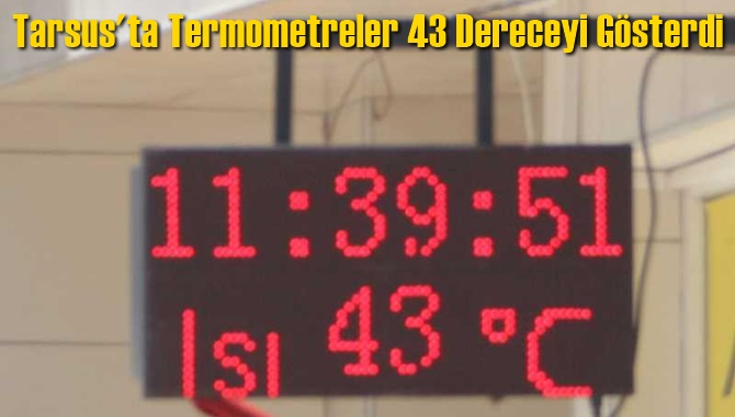 Tarsus'ta Termometreler 43 Dereceyi G&ouml;sterdi