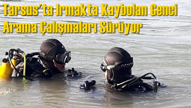 Tarsus'ta Irmakta Kaybolan Suriyeli Genci Arama &Ccedil;alışmaları S&uuml;r&uuml;yor