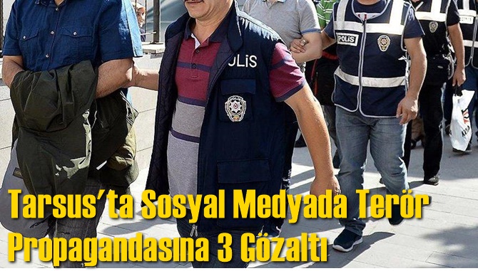 Tarsus'ta Sosyal Medyada Ter&ouml;r Propagandasına 3 G&ouml;zaltı