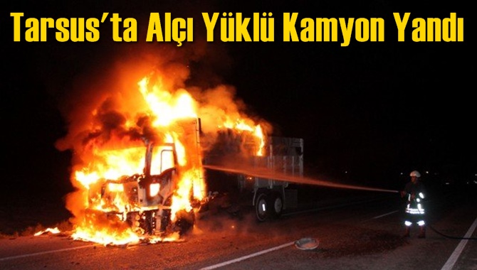 Tarsus'ta Al&ccedil;ı Y&uuml;kl&uuml; Kamyon Yandı