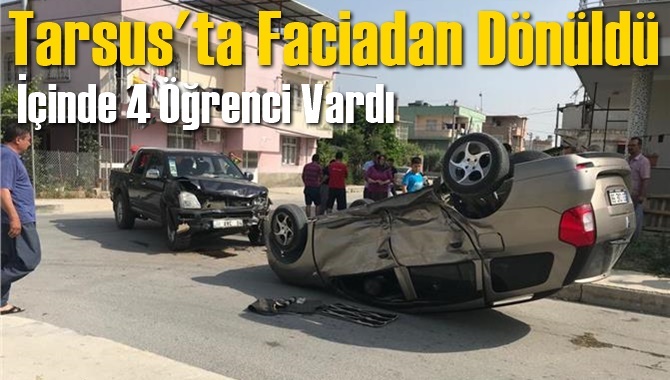 Tarsus'ta &Ouml;ğrencileri Taşıyan Ara&ccedil; Kaza Yaptı 4 &Ccedil;ocuk Yaralandı