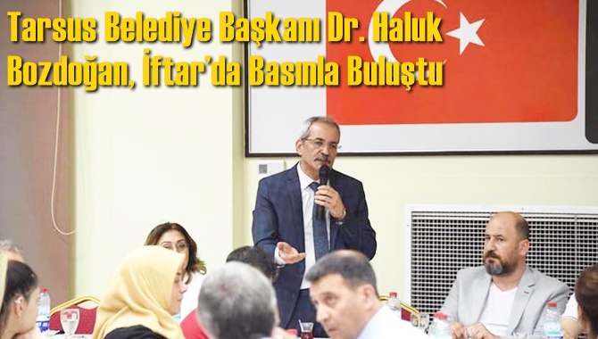 Tarsus Belediye Başkanı Dr. Haluk Bozdoğan, İftar&rsquo;da Basınla Buluştu
