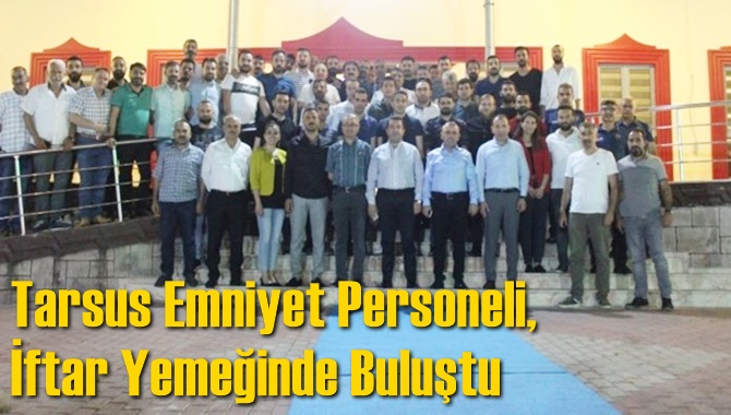 Tarsus Emniyet Personeli, İftar Yemeğinde Buluştu