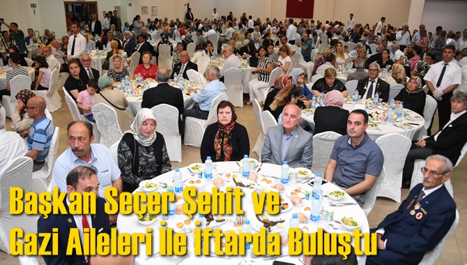 Başkan Se&ccedil;er Şehit ve Gazi Aileleri İle İftarda Buluştu