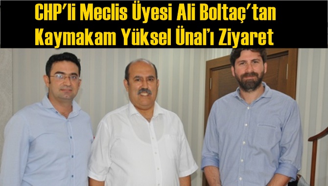 CHP'li Meclis &Uuml;yesi Ali Bolta&ccedil;'tan Kaymakam Y&uuml;ksel &Uuml;nal&rsquo;ı Ziyaret