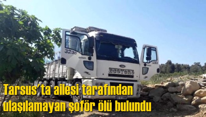 Tarsus'ta ailesi tarafından ulaşılamayan şof&ouml;r &ouml;l&uuml; bulundu
