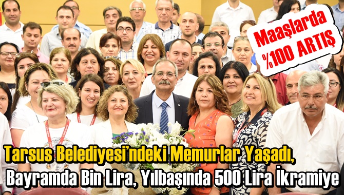 Tarsus Belediyesi&rsquo;ndeki Memurlar Yaşadı, Bayramda Bin Lira, Yılbaşında 500 Lira İkramiye.