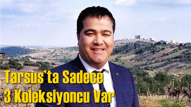 Tarsus&rsquo;ta Sadece 3 Koleksiyoncu Var