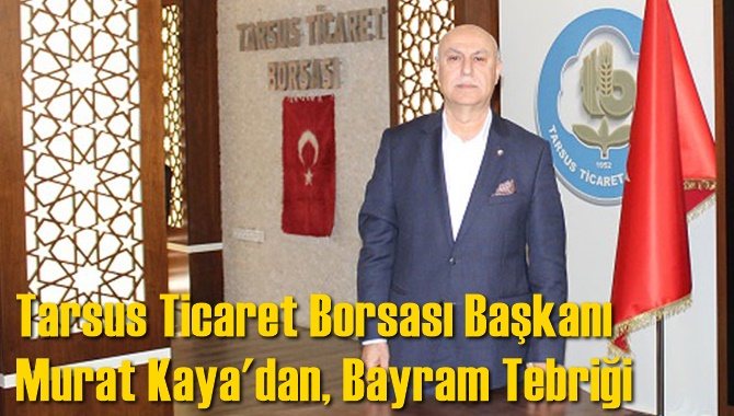 Tarsus Ticaret Borsası Başkanı Murat Kaya'dan, Bayram Tebriği