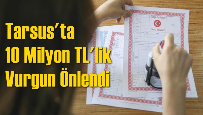 Tarsus'ta 10 Milyon TL'lik Vurgun &Ouml;nlendi