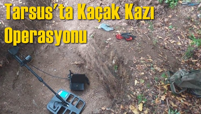 Tarsus'ta Ka&ccedil;ak Kazı Operasyonu