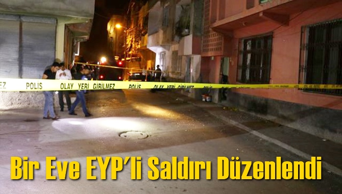 Bir eve EYP'li saldırı düzenlendi