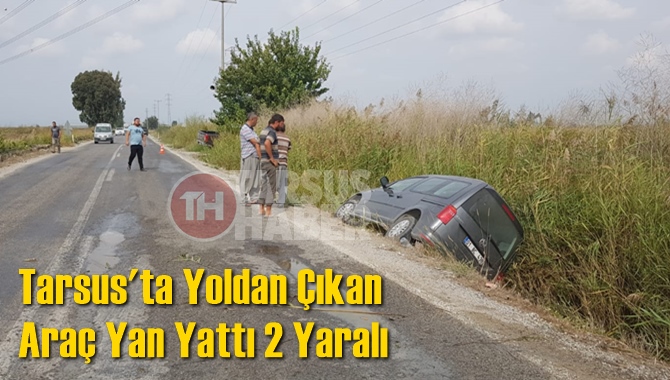 Tarsus'ta Yoldan Çıkan Araç Yan Yattı 2 Yaralı