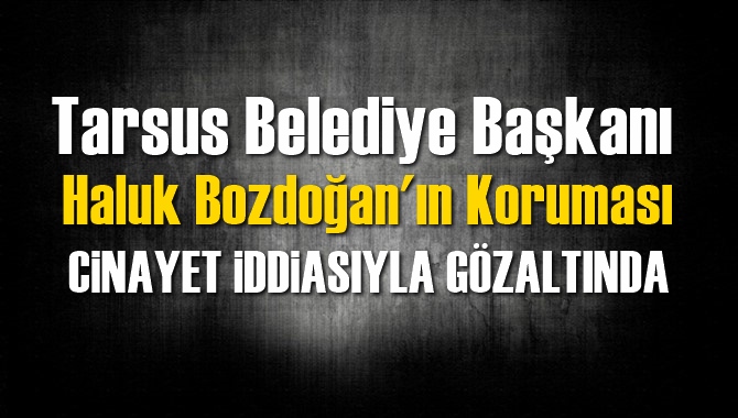 Başkan Bozdoğan'ın Koruması Cinayet Zanlısı Olarak Teslim Oldu