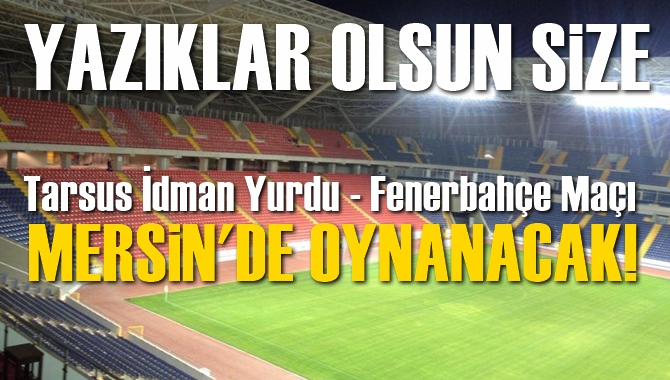 Tarsus İdmanyurdu - Fenerbahçe Maçı Mersin'de Oynanacak
