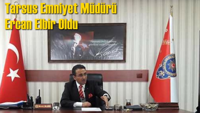 Tarsus Emniyet Müdürü Ercan Elbir Oldu