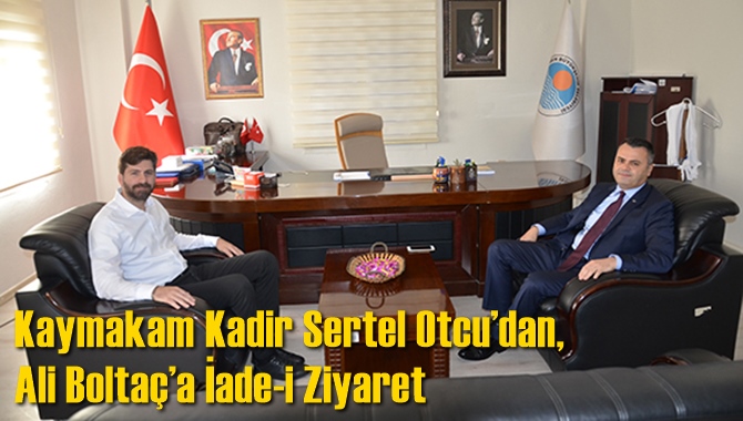 Kaymakam Kadir Sertel Otcu’dan, Ali Boltaç’a İade-i Ziyaret