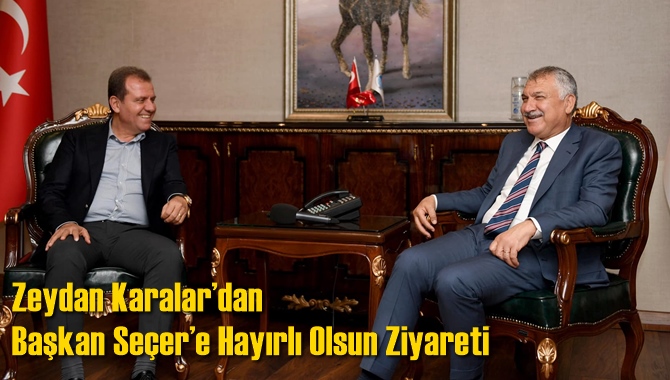Zeydan Karalar’dan Başkan Seçer’e Hayırlı Olsun Ziyareti